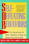 SELF-DEFEATING BEHAVIORS : Free Yourself From The Habits, Compulsions, Feeling, & Attitudes That Hold You Back